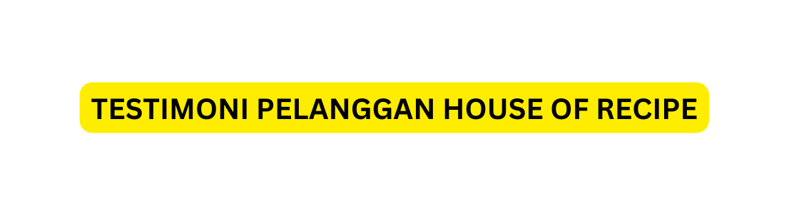 TESTIMONI PELANGGAN HOUSE OF RECIPE