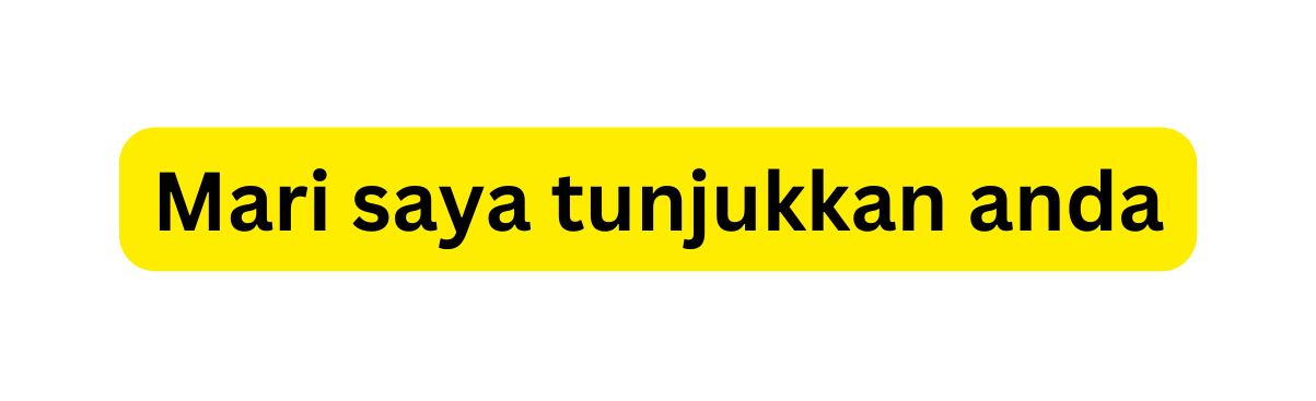 Mari saya tunjukkan anda