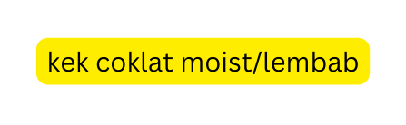 kek coklat moist lembab