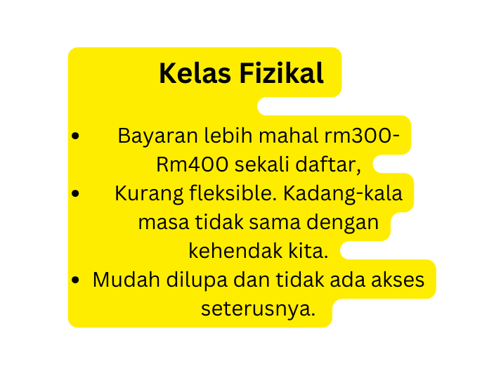 Kelas Fizikal Bayaran lebih mahal rm300 Rm400 sekali daftar Kurang fleksible Kadang kala masa tidak sama dengan kehendak kita Mudah dilupa dan tidak ada akses seterusnya