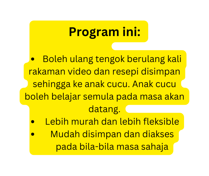 Program ini Boleh ulang tengok berulang kali rakaman video dan resepi disimpan sehingga ke anak cucu Anak cucu boleh belajar semula pada masa akan datang Lebih murah dan lebih fleksible Mudah disimpan dan diakses pada bila bila masa sahaja